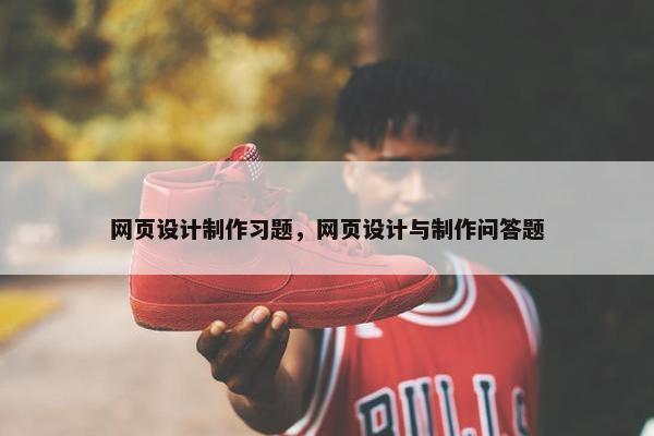 网页设计制作习题，网页设计与制作问答题