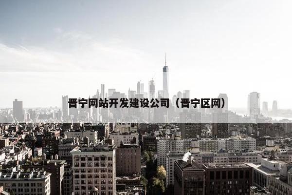 晋宁网站开发建设公司（晋宁区网）