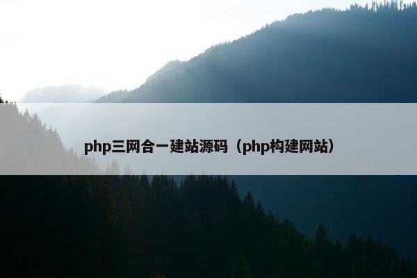 php三网合一建站源码（php构建网站）