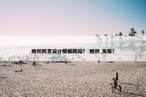 晚秋网页设计模板网站？ 晚秋 海报？