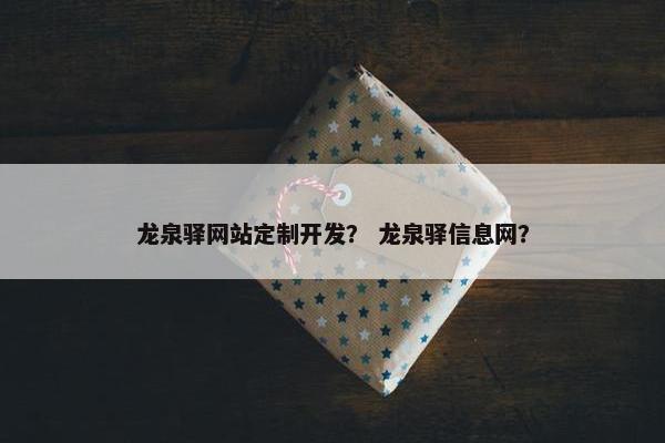 龙泉驿网站定制开发？ 龙泉驿信息网？