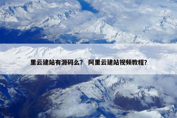 里云建站有源码么？ 阿里云建站视频教程？