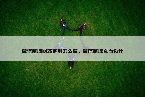 微信商城网站定制怎么做，微信商城页面设计