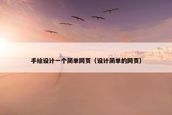 手绘设计一个简单网页（设计简单的网页）