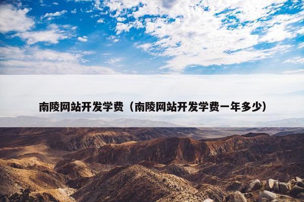 南陵网站开发学费（南陵网站开发学费一年多少）
