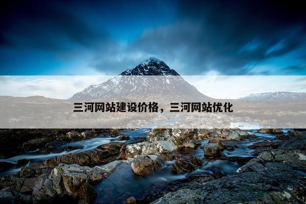 三河网站建设价格，三河网站优化