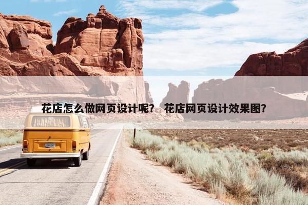 花店怎么做网页设计呢？ 花店网页设计效果图？