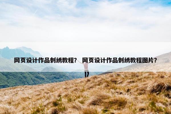 网页设计作品刺绣教程？ 网页设计作品刺绣教程图片？