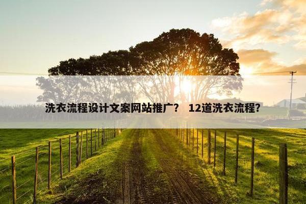 洗衣流程设计文案网站推广？ 12道洗衣流程？