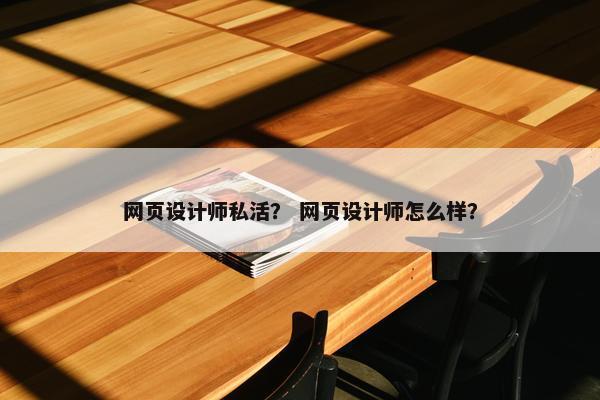 网页设计师私活？ 网页设计师怎么样？