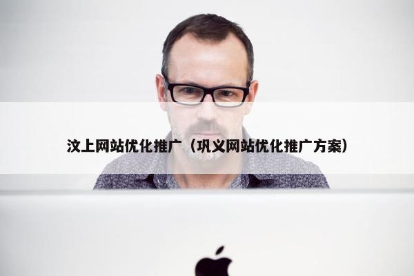 汶上网站优化推广（巩义网站优化推广方案）