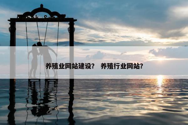 养殖业网站建设？ 养殖行业网站？