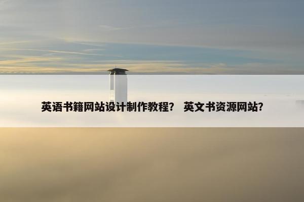 英语书籍网站设计制作教程？ 英文书资源网站？