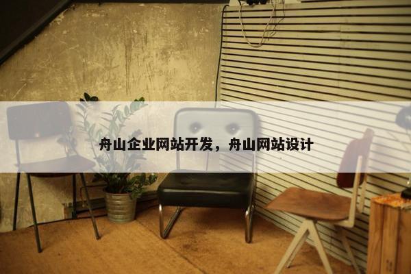 舟山企业网站开发，舟山网站设计