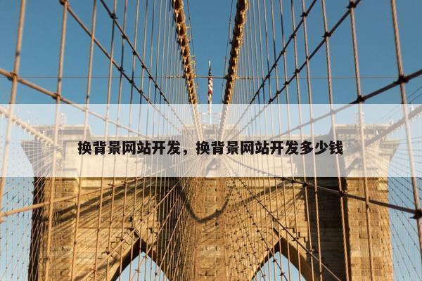 换背景网站开发，换背景网站开发多少钱