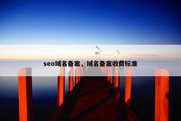 seo域名备案，域名备案收费标准