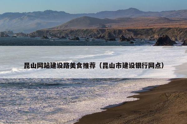 昆山网站建设路美食推荐（昆山市建设银行网点）