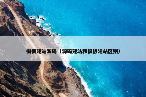 模板建站源码（源码建站和模板建站区别）