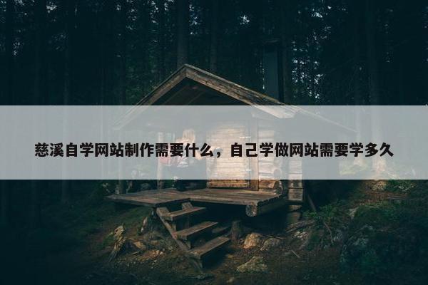 慈溪自学网站制作需要什么，自己学做网站需要学多久