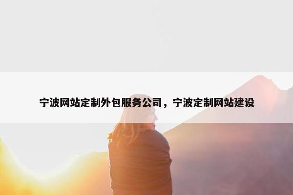 宁波网站定制外包服务公司，宁波定制网站建设
