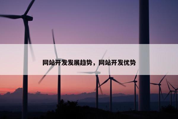 网站开发发展趋势，网站开发优势
