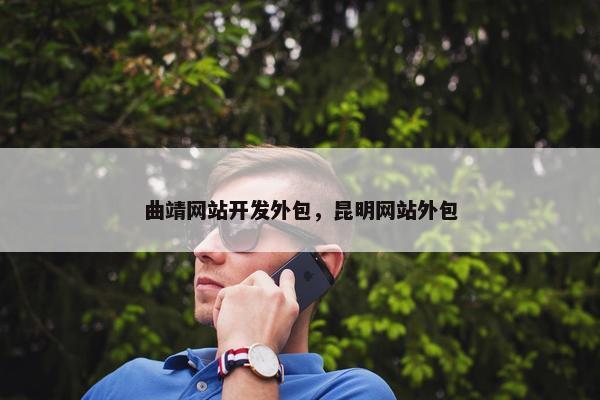 曲靖网站开发外包，昆明网站外包