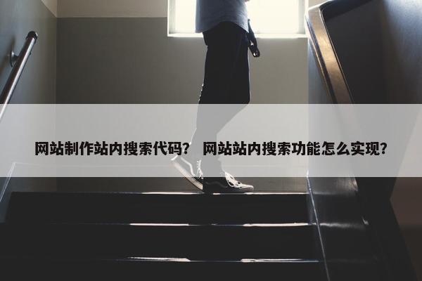 网站制作站内搜索代码？ 网站站内搜索功能怎么实现？