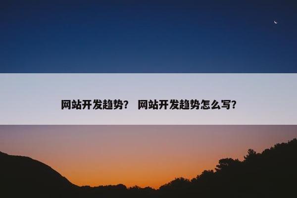 网站开发趋势？ 网站开发趋势怎么写？