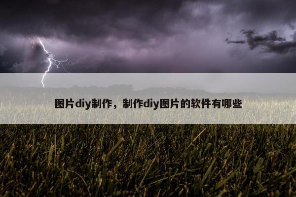 图片diy制作，制作diy图片的软件有哪些