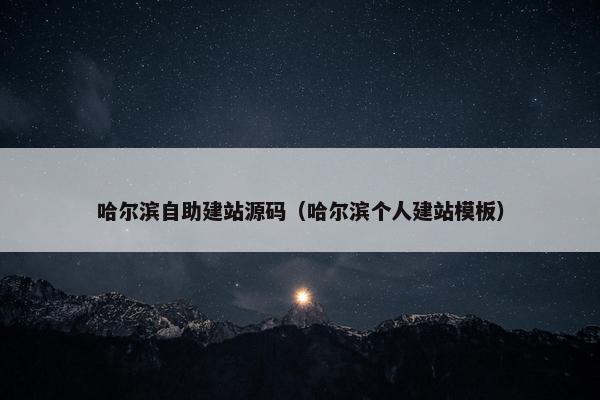 哈尔滨自助建站源码（哈尔滨个人建站模板）