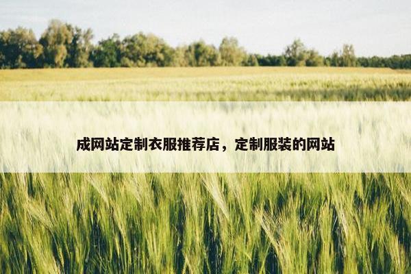 成网站定制衣服推荐店，定制服装的网站